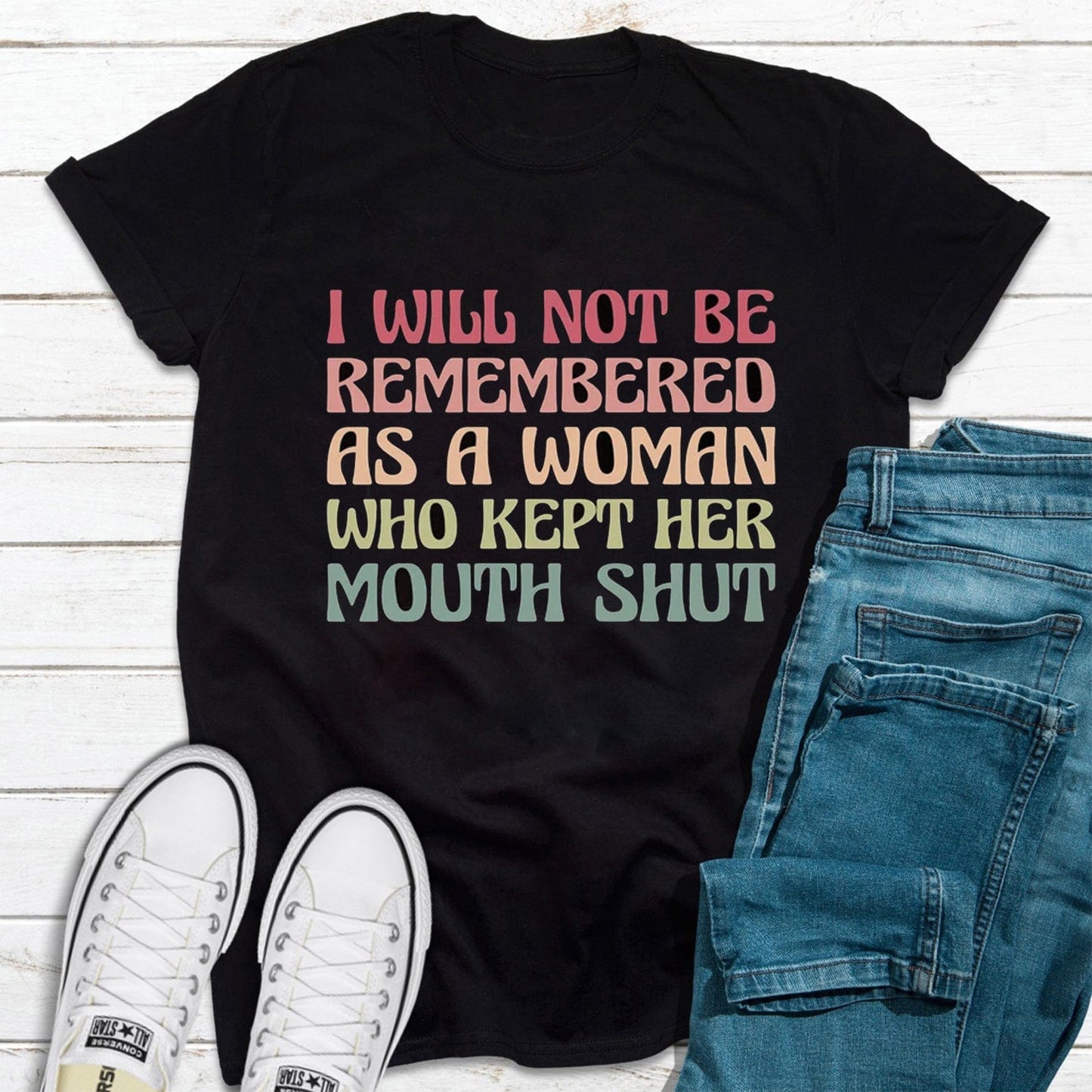 I Will Not Be Remembered as a Woman Who Kept Her Mouth Shut Feminist T Shirt