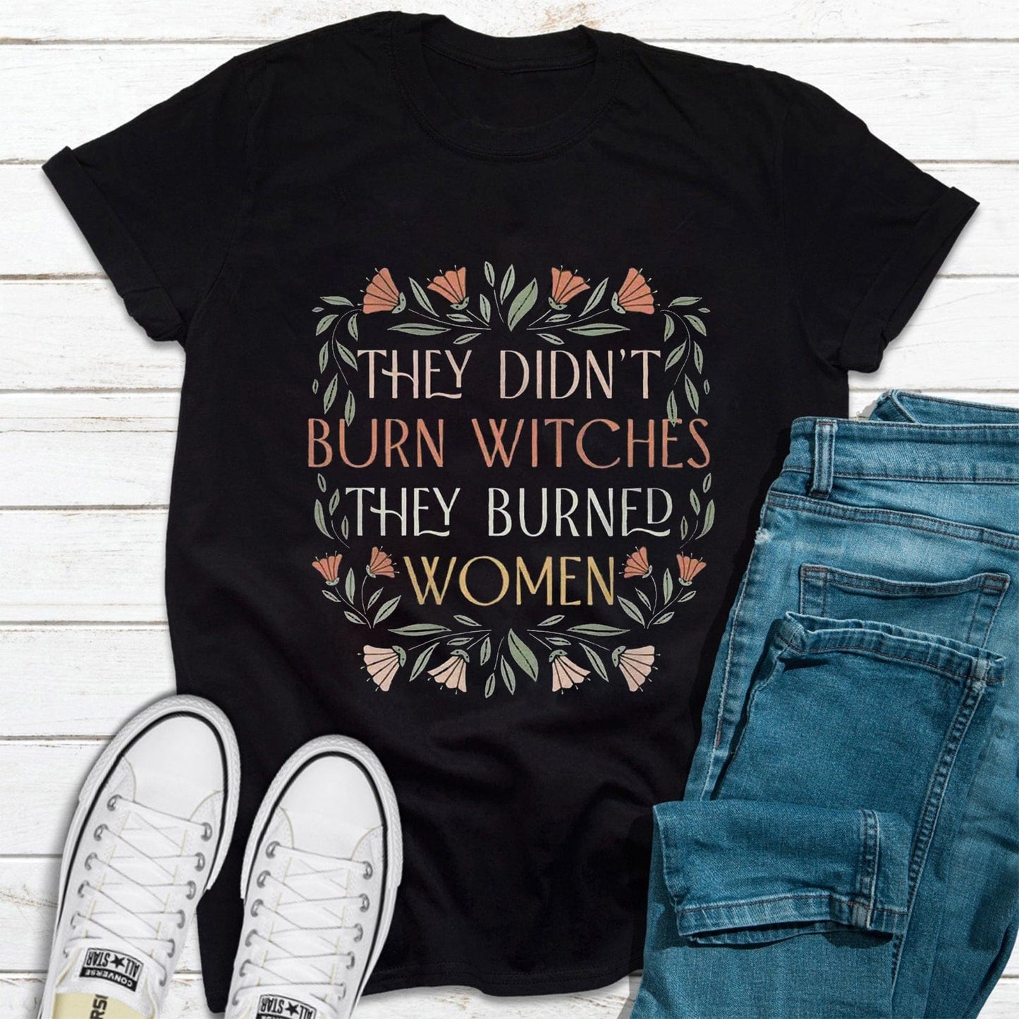Flower They Didn't Burn Witches They Burned Women Feminist Shirt