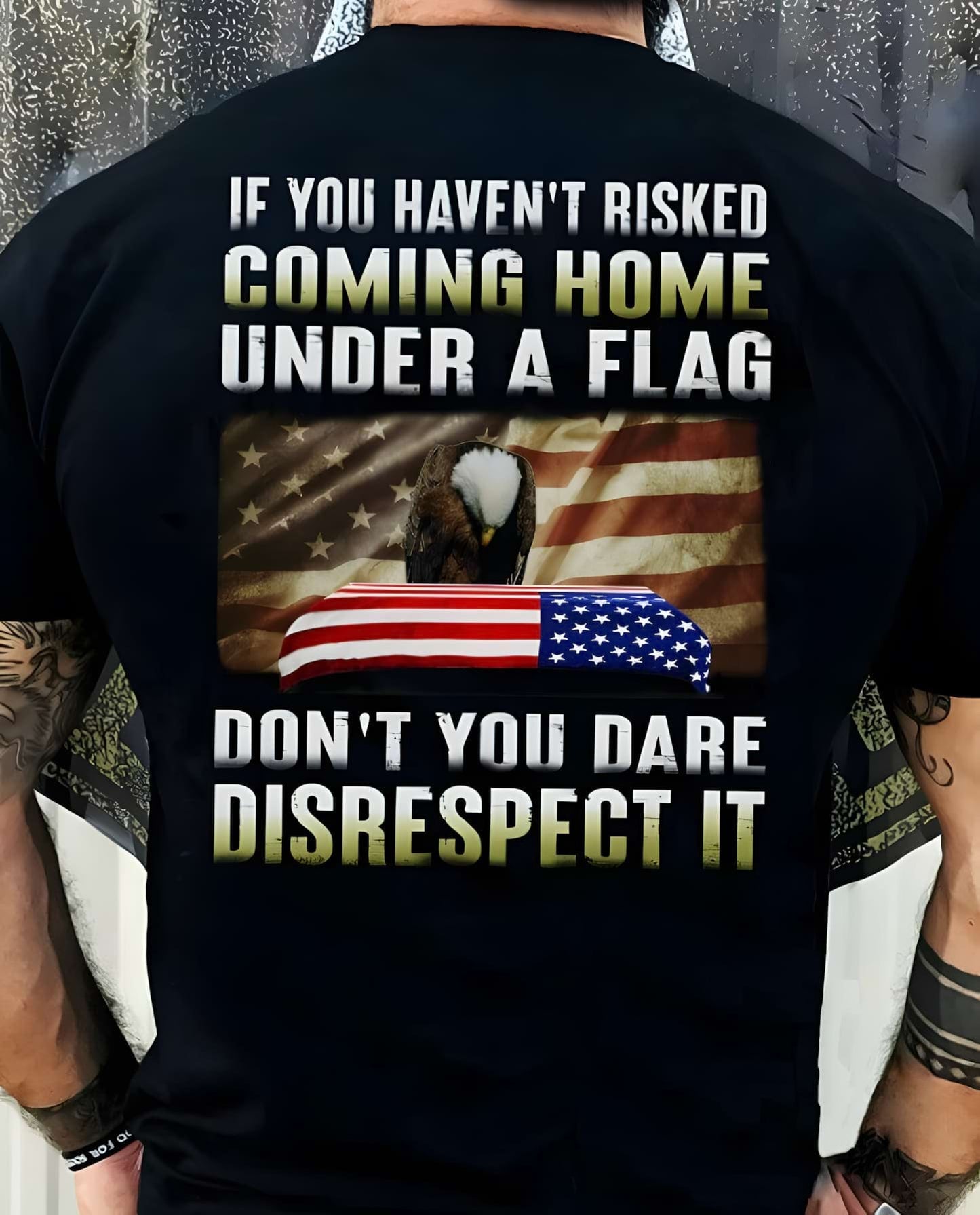 If You Havenƒ??t Risked Coming Home Under A Flag Veteran Shirt