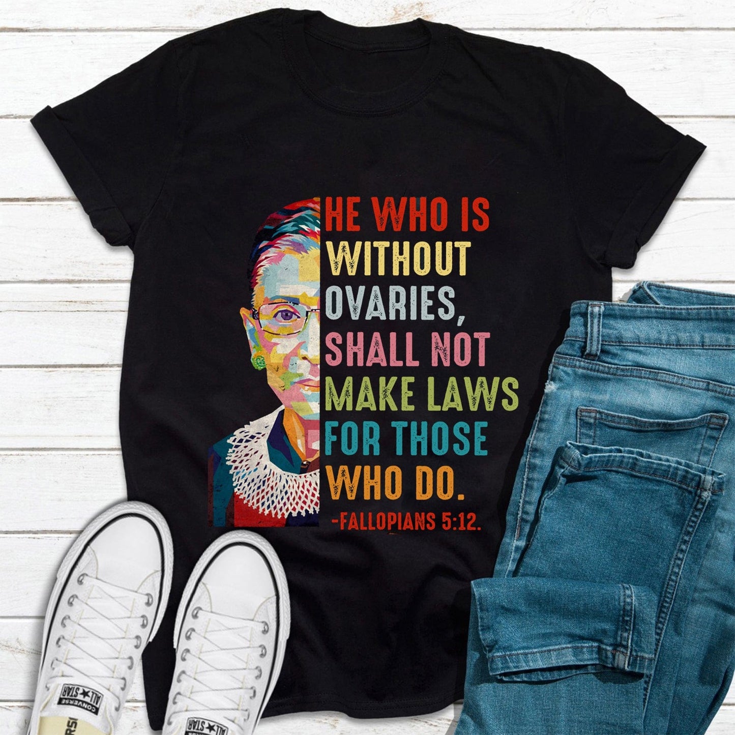 He Who Is Without Ovaries, Shall Not Make Laws For Those Who Do RBG Reproductive Rights Shirt