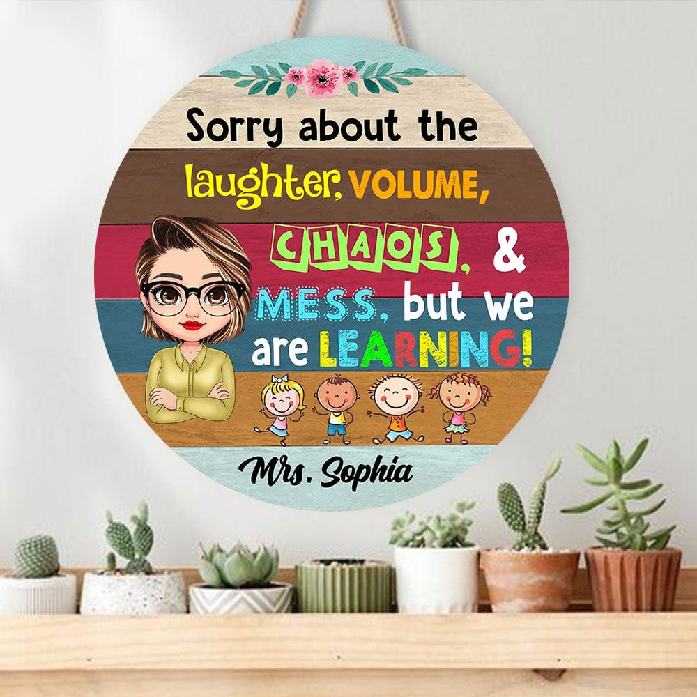 Personalized Teacher Round Wood Sign -Sorry About The Laughter, Volume, Chaos & Mess But We Are Learning