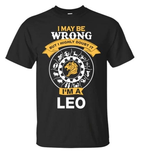 I May Be Wrong But I Highly Doubt It I'm A Leo Zodiac Shirt