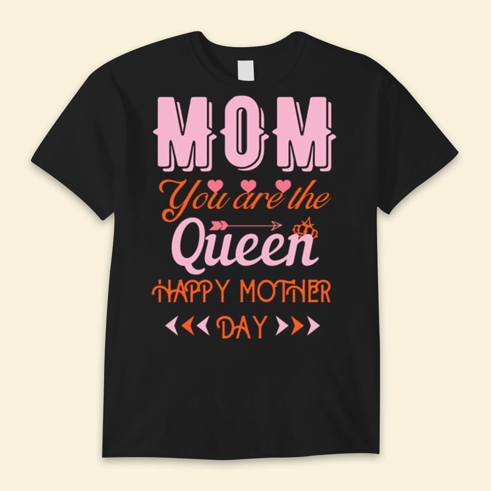 Mom You Are The Queen Happy Mother Day Happy Mother's Day Shirts