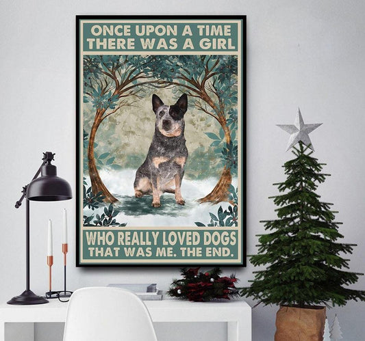 Australian Cattle Dog Once Upon A Time There Was A Girl Who Really Loved Dogs Poster, Canvas