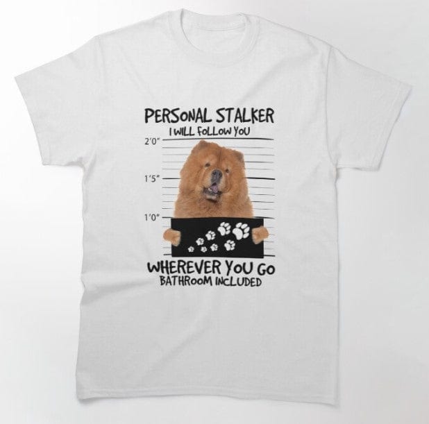 Personal Stalker I Will Follow You Chow Chow Shirt