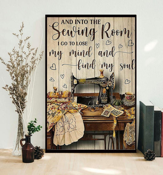 And Into The Sewing Room I Go To Lose My Mind And Find My Soul Poster, Canvas