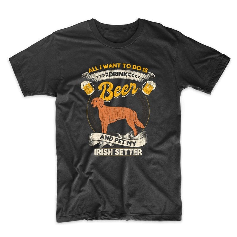 Todo lo que quiero hacer es beber cerveza y acariciar a mi setter irlandés. Camiseta divertida