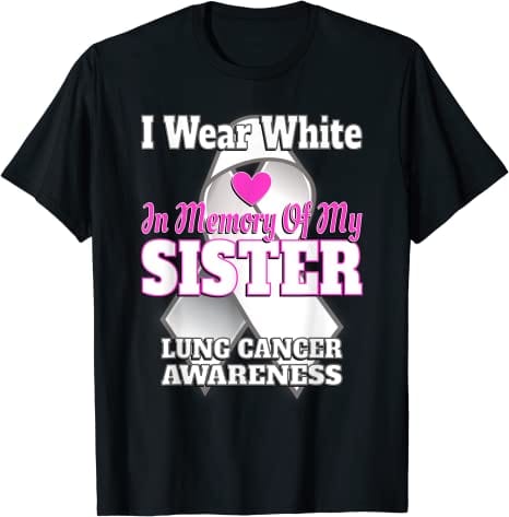 I Wear White In Memory Of My Sister Lung Cancer Awareness Shirt