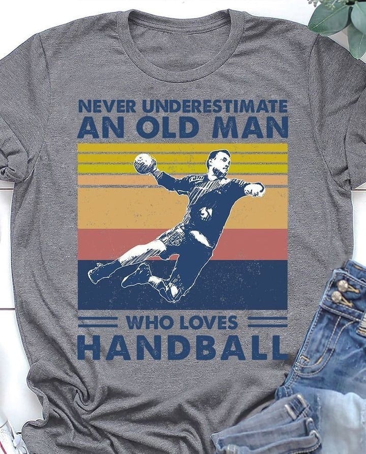 Never Underestimate An Old Man Who Loves Handball Shirt