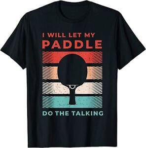 I Will Let My Paddle Do The Talking Ping Pong Shirt