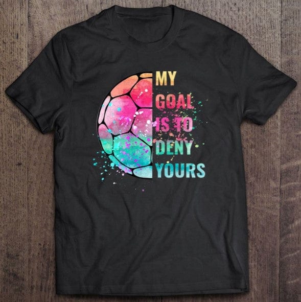 My Goal Is To Deny Yours Soccer Shirt
