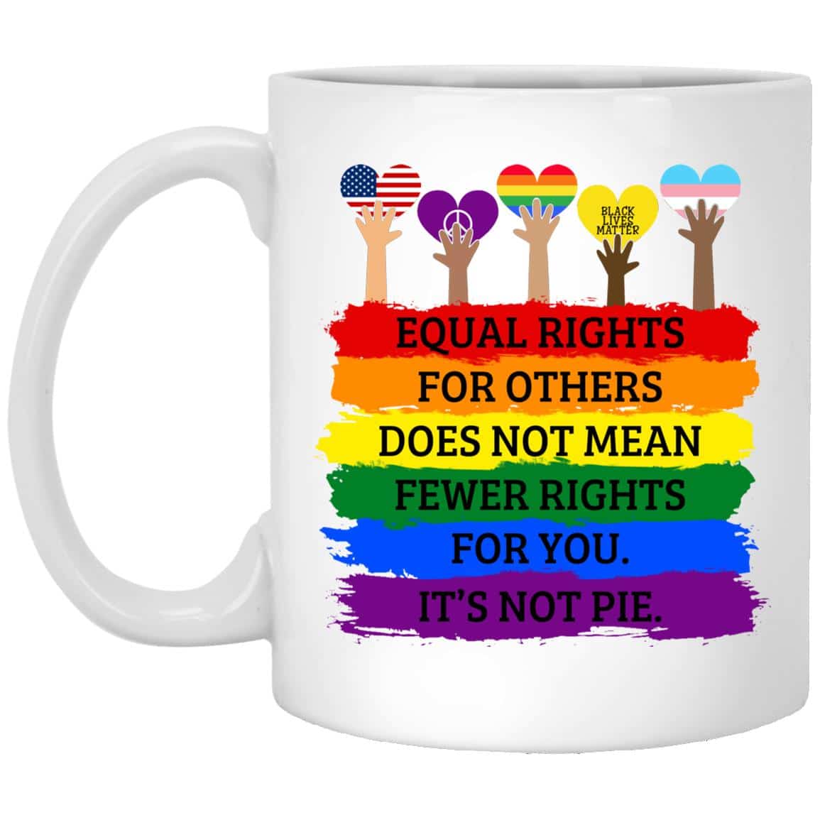 Equal Rights For Others Does Not Mean Fewer Not Mean Fewer Rights For You Itƒ??s Not Pie LGBT Pride Mug