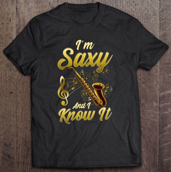 I'm Saxy And I Know It Saxophone Shirt