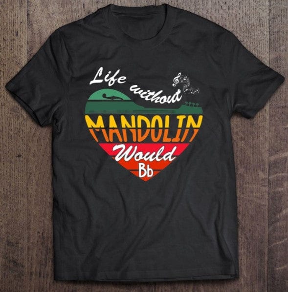 Life Without Mandolin Would BB Shirt
