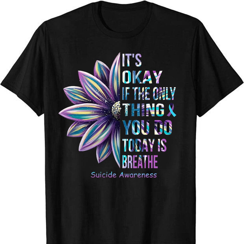 It's Okay If The Only Thing You Do Today Is Breathe, Suicide Prevention Awareness T-Shirt