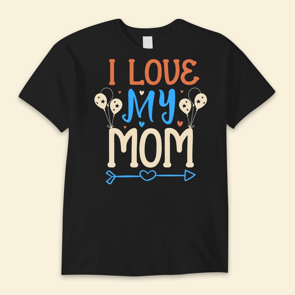 I Love My Mom Happy Mother's Day Shirts