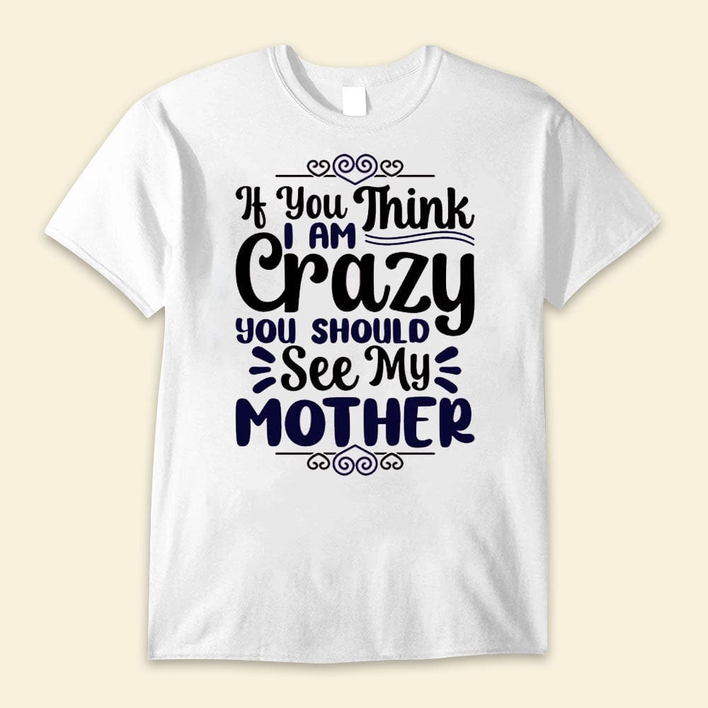 If You Think I Am Crazy You Should See My Mother