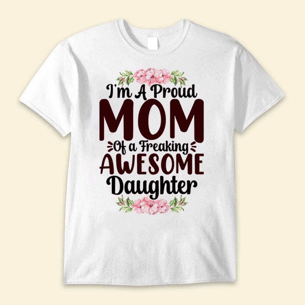 I Am A Proud Mom Of A Freaking Awesome Daughter Shirts