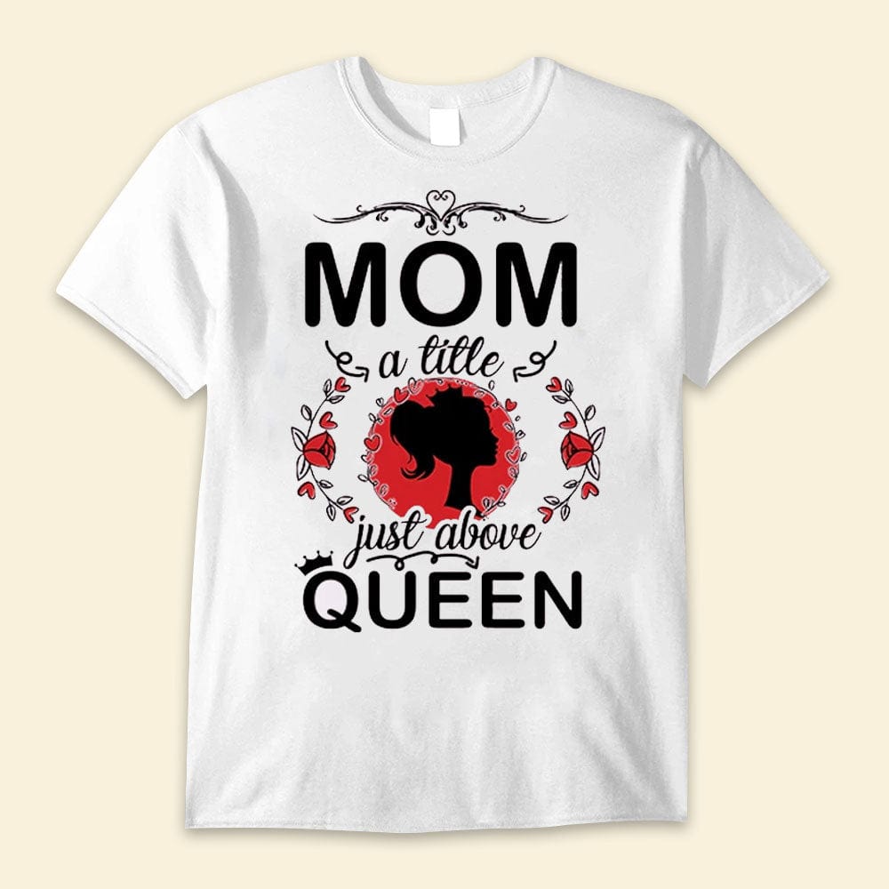 Mom A Little Just Above The Queen Shirts