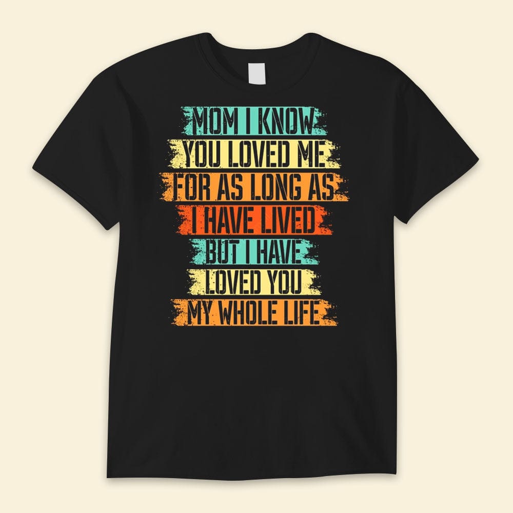 Mom I Know You Loved Me For As Long As I Have Lived Vintage Happy Mother's Day Shirts