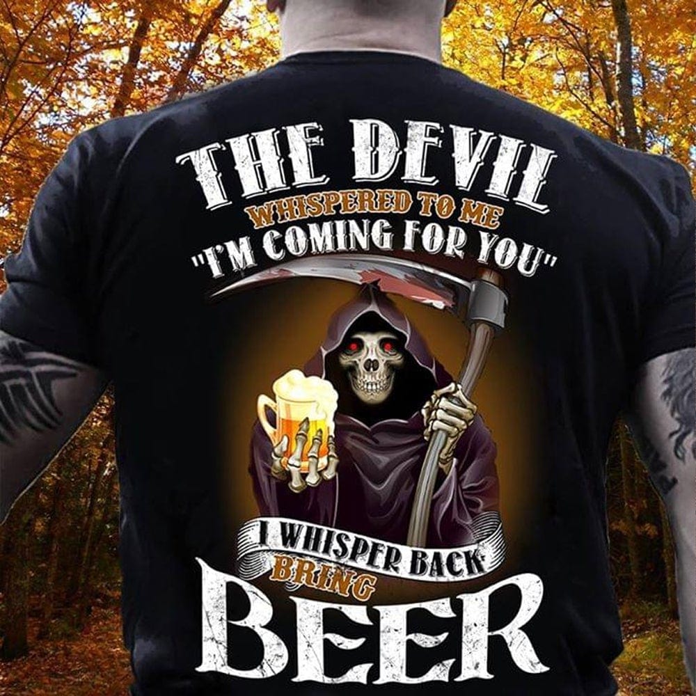 The Devil Whisper To Me I Whisper Back Bring Beer Shirts