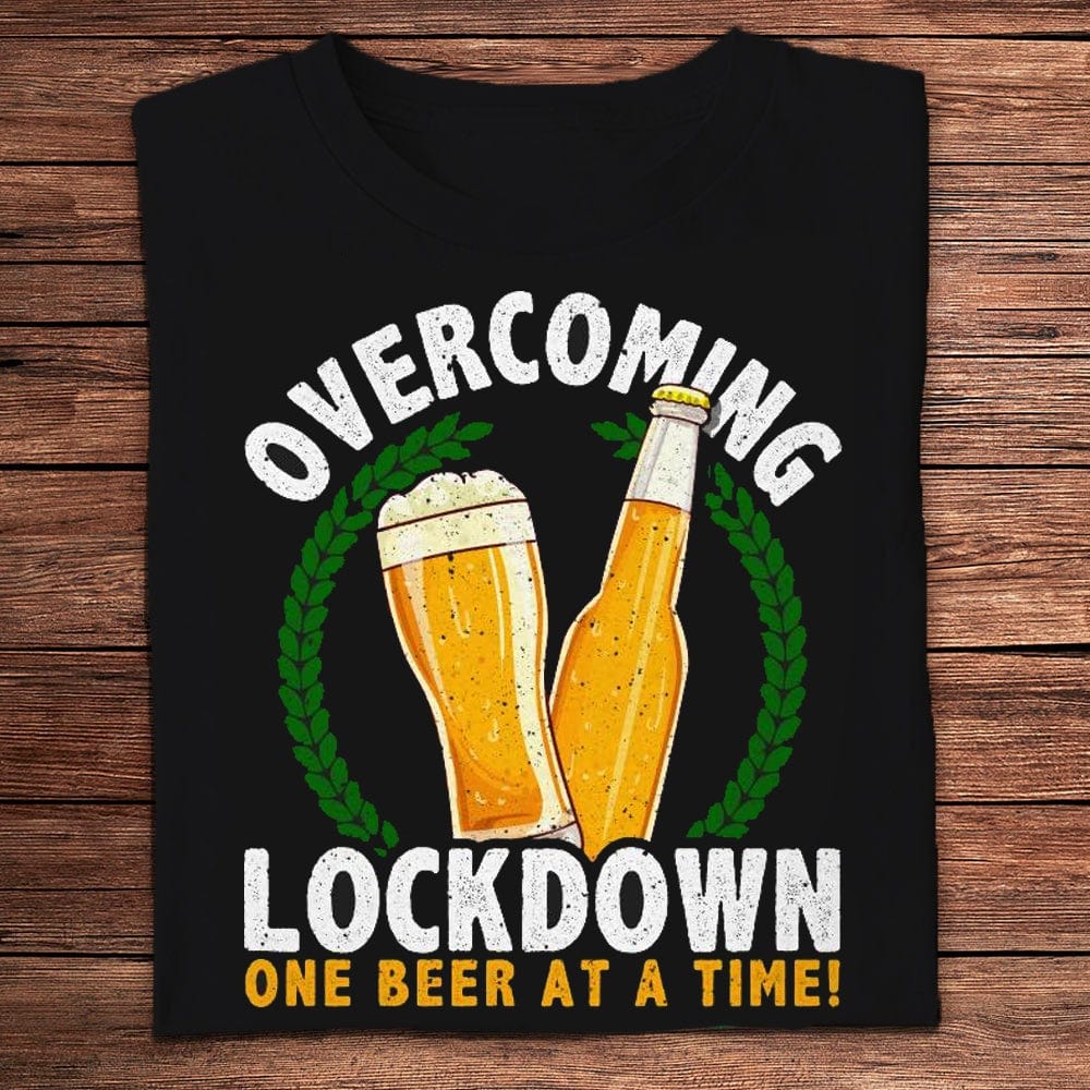 Overcoming Lockdown One Beer At A Time Shirts