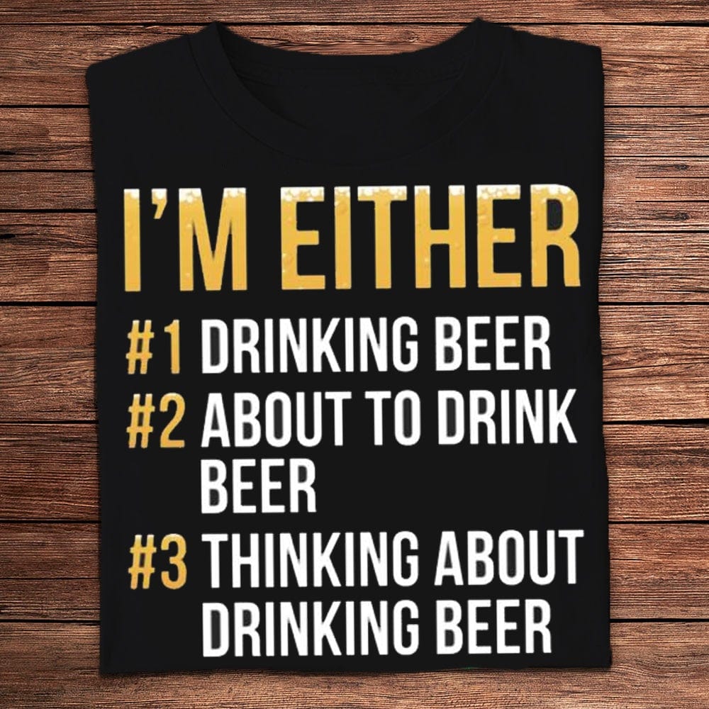 I'm Either Thinking About Drinking Beer Shirts