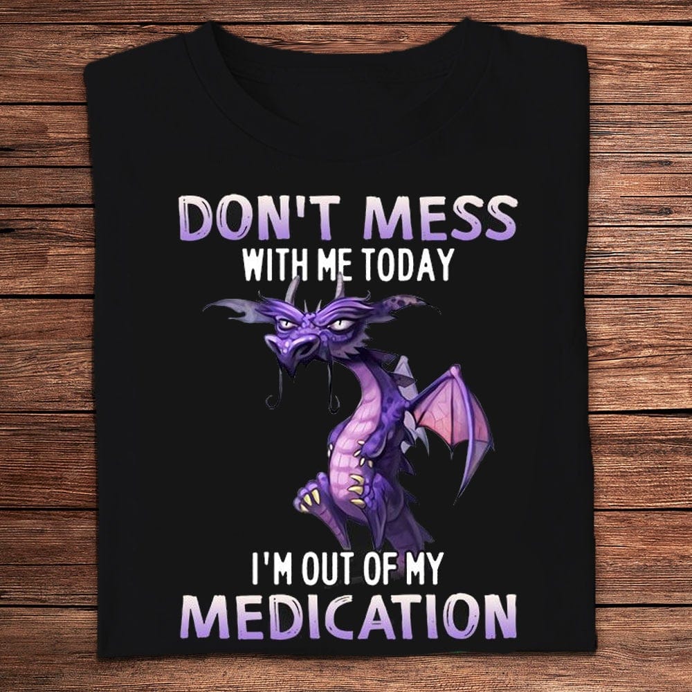 No te metas conmigo hoy me quedé sin medicación Camisetas de dragón
