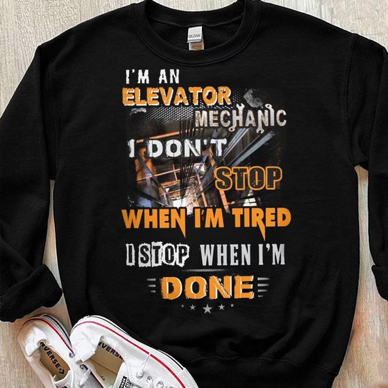 I'm An Elevator Mechanic I Don't Stop When I'm Tired I Stop When I'm Done Shirts