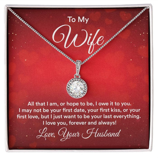 To My Wife Necklace From Husband - Just Want To Be Your Last Everything Love You Forever And Always