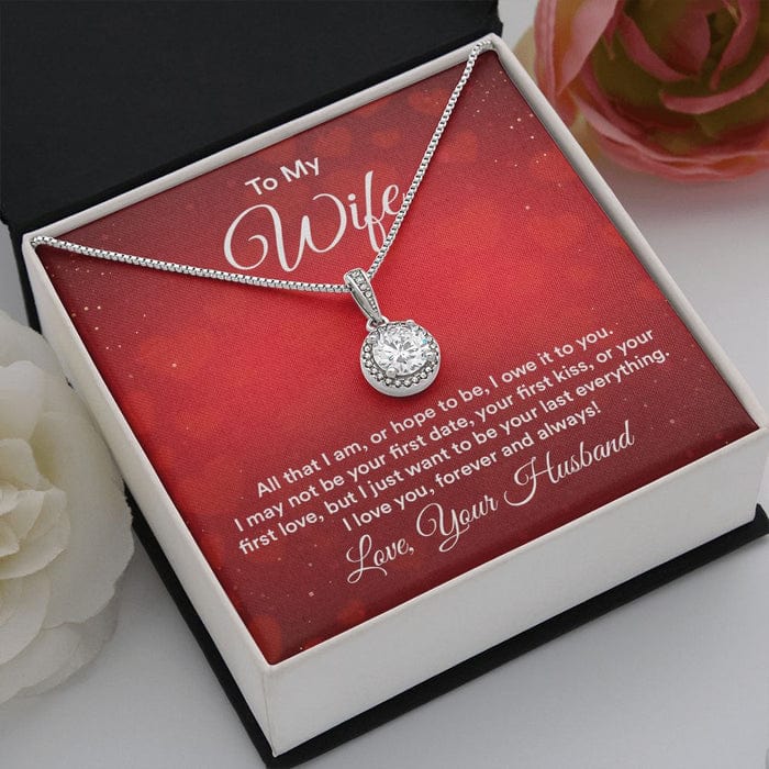 To My Wife Necklace From Husband - Just Want To Be Your Last Everything Love You Forever And Always