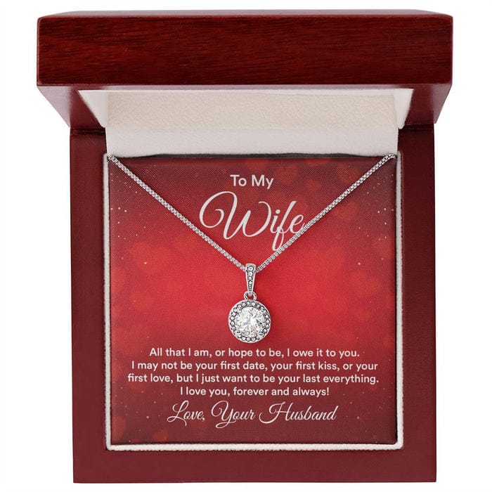 To My Wife Necklace From Husband - Just Want To Be Your Last Everything Love You Forever And Always