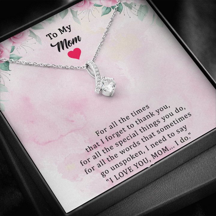 To My Mom Necklace From Her Child - For All The Times That I Forget To Thank You I Need To Say I Love You Mom