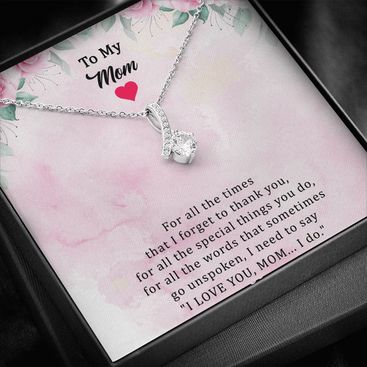 To My Mom Necklace From Her Child - For All The Times That I Forget To Thank You I Need To Say I Love You Mom