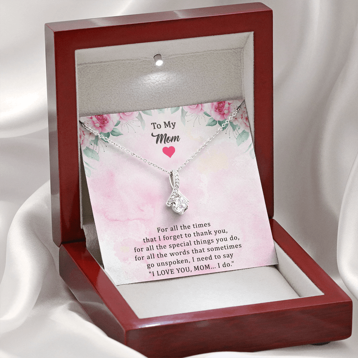 To My Mom Necklace From Her Child - For All The Times That I Forget To Thank You I Need To Say I Love You Mom