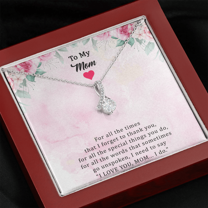 To My Mom Necklace From Her Child - For All The Times That I Forget To Thank You I Need To Say I Love You Mom
