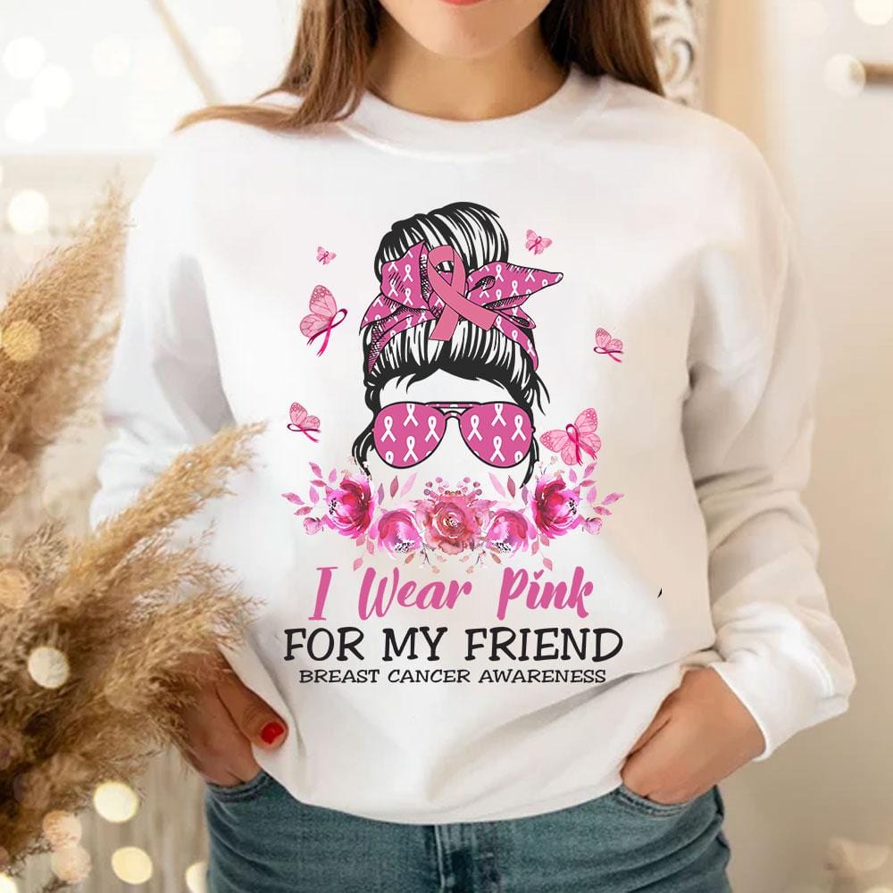 I Wear Pink For My Friend, Breast Cancer Hoodie, Shirt