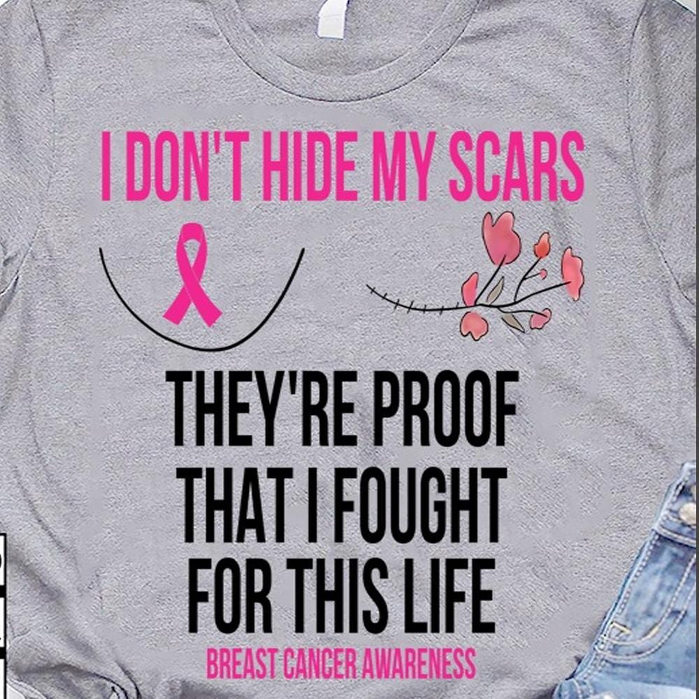 I Don't Hide My Scars They're Proof That I Fought For This Life Breast Cancer Shirts