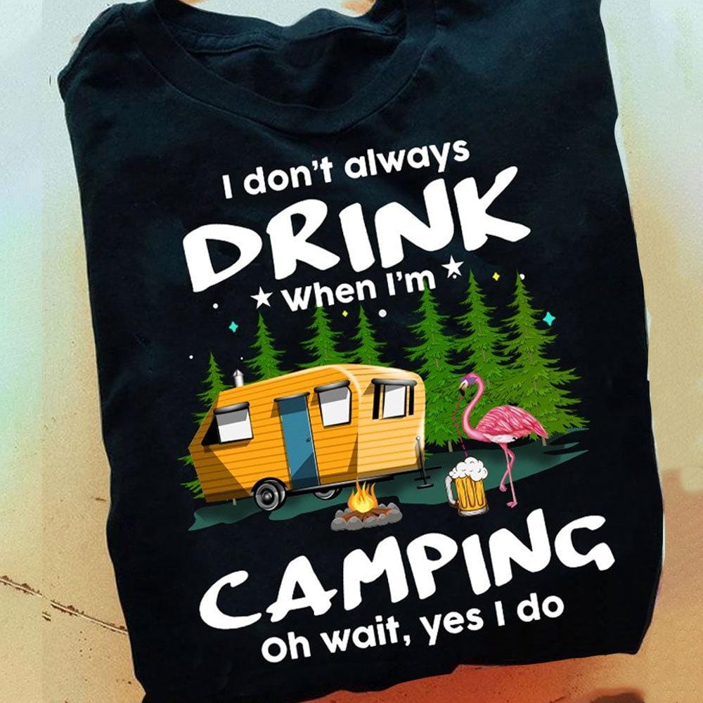 Funny Camping Shirts I Don't Always Drink When I'm Camping Camping Drinking Shirts