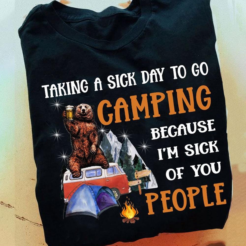 Camping Drinking Shirts Taking A Sick Day To Go Camping, I'm Sick Of People
