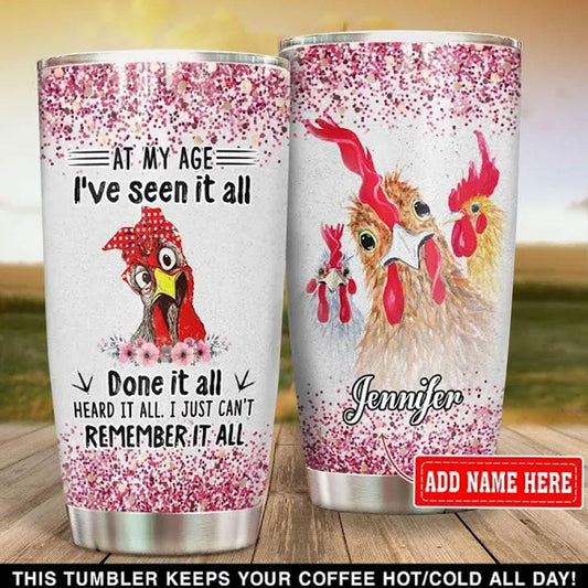 At My Age I've Seen It All Done It All Remember It All, Personalized Chicken Tumbler