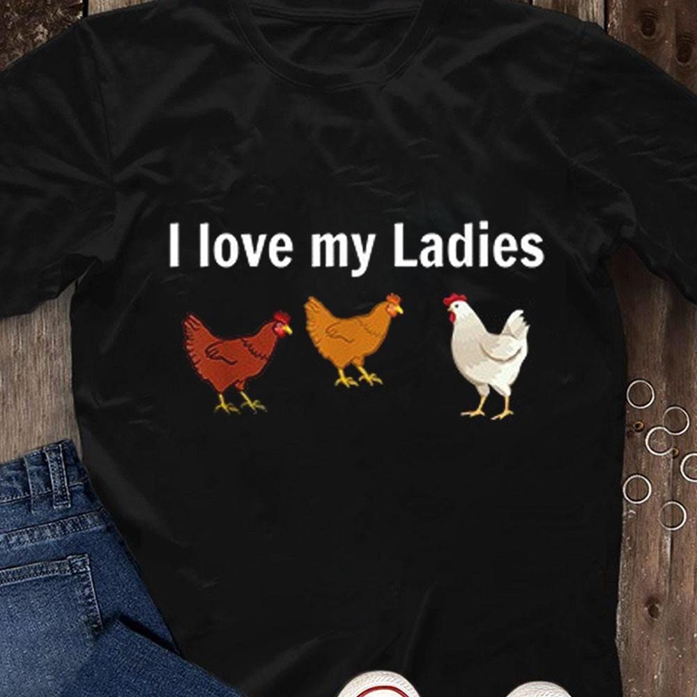 I Love My Ladies Chicken Shirts