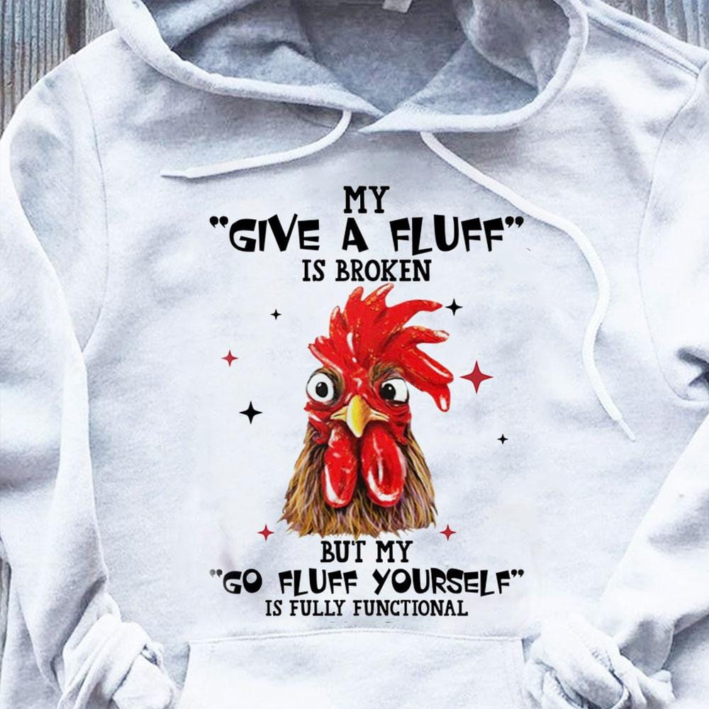 Mi "Give A Fluff" está roto, pero mi "Go Fluff Yourself" está completamente funcional. Camisetas de pollo