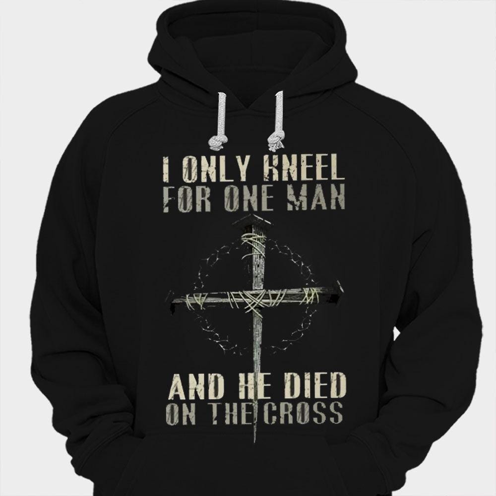 I Only Kneel For One Man And He Died On The Cross Shirts