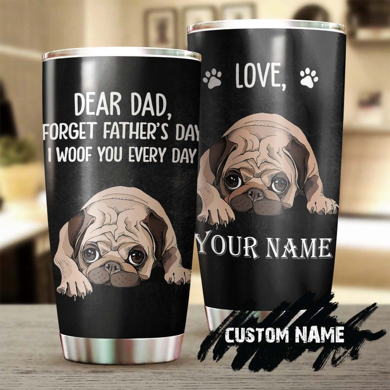 Vaso personalizado para el día del padre con texto en inglés "Dear Dad I Woof You Everyday Pug"