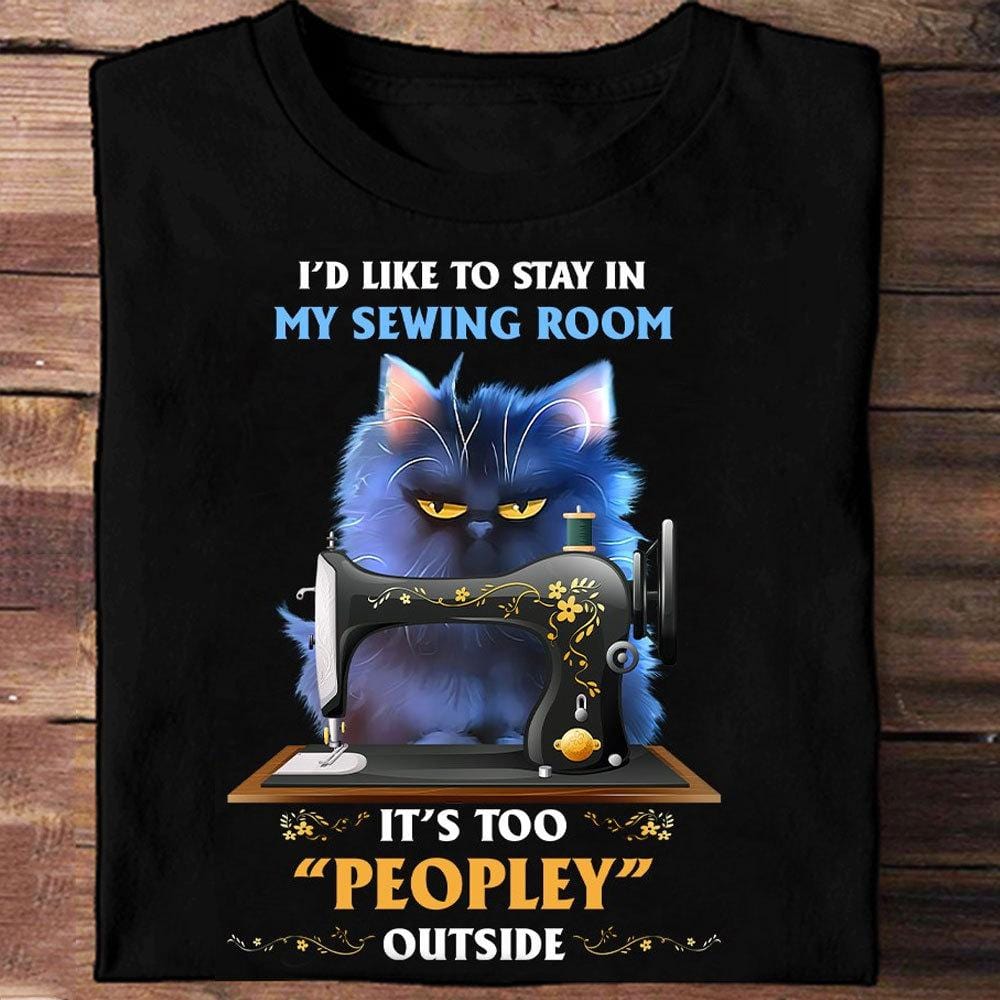Me gustaría quedarme en mi cuarto de costura. Hay demasiada gente afuera. Camisetas de gatos