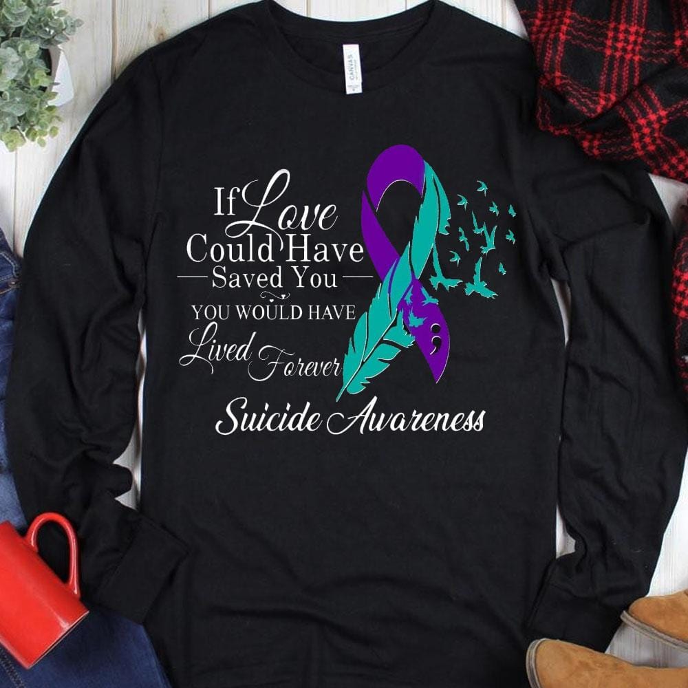 Si el amor hubiera podido salvarte, habrías vivido para siempre, camisetas de concienciación sobre el suicidio
