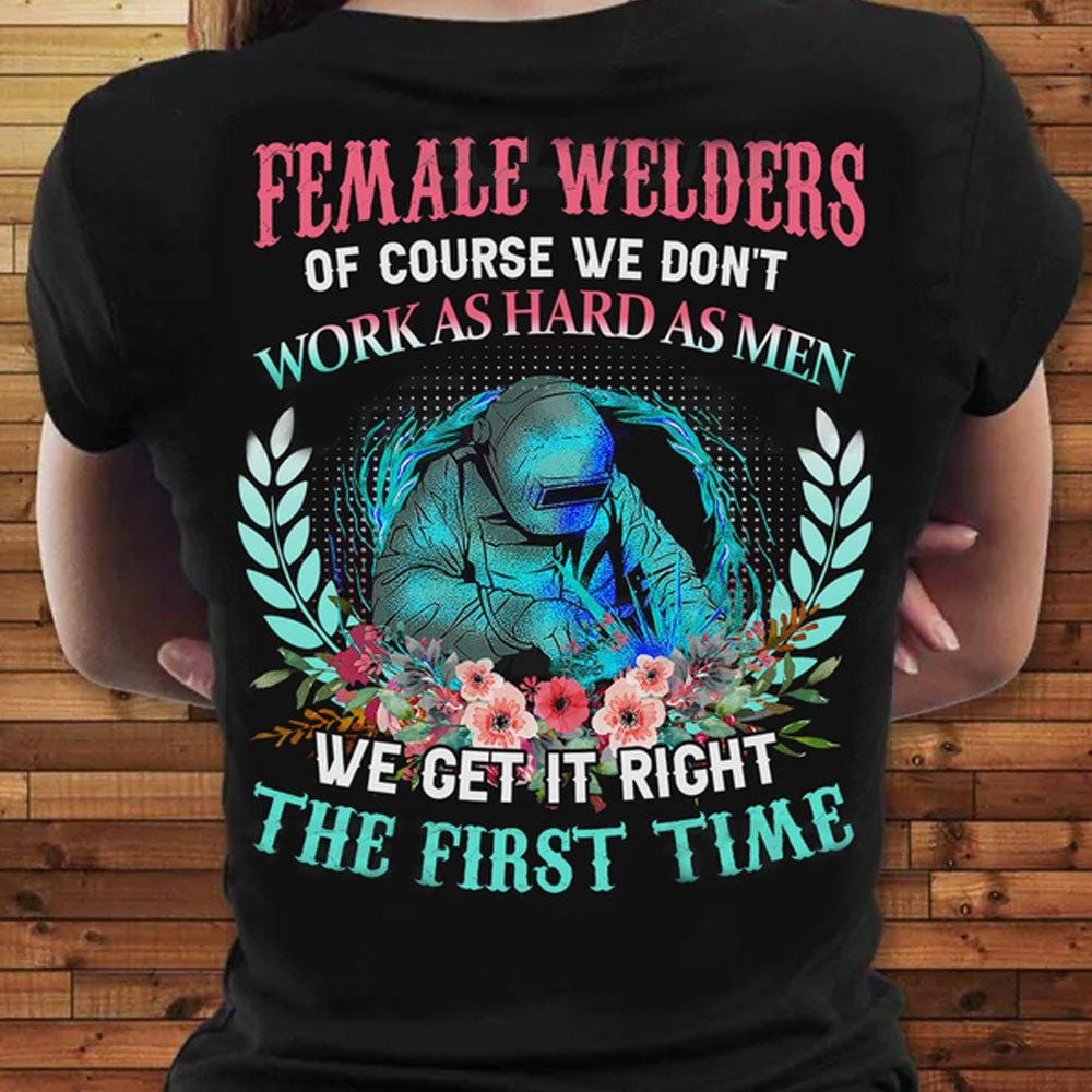 Soldadora No trabajamos tan duro como los hombres, lo hacemos bien a la primera, camiseta de soldadora para mujer