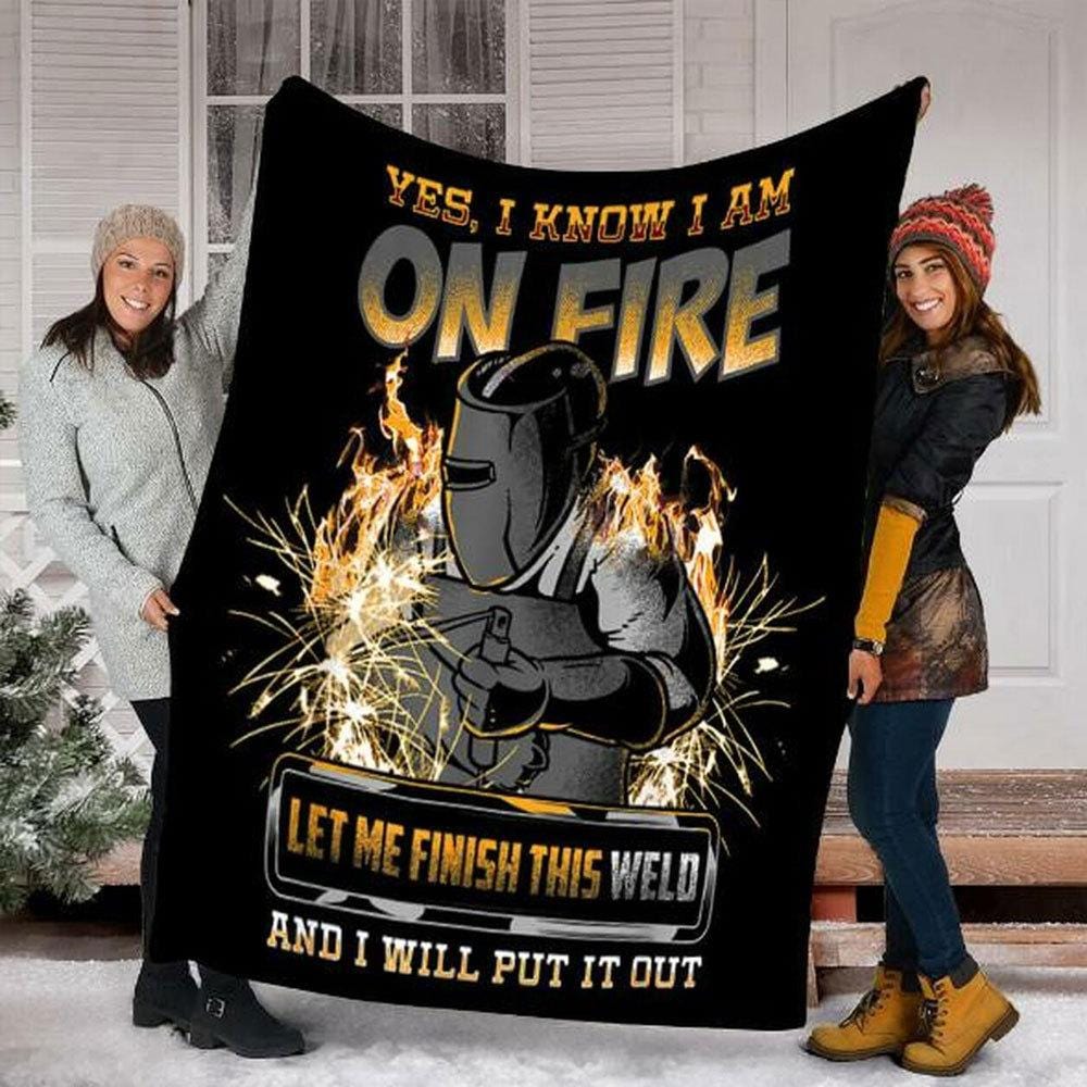 I Know I Am On Fire Let Me Finish This Weld, Welder Blanket Fleece & Sherpa