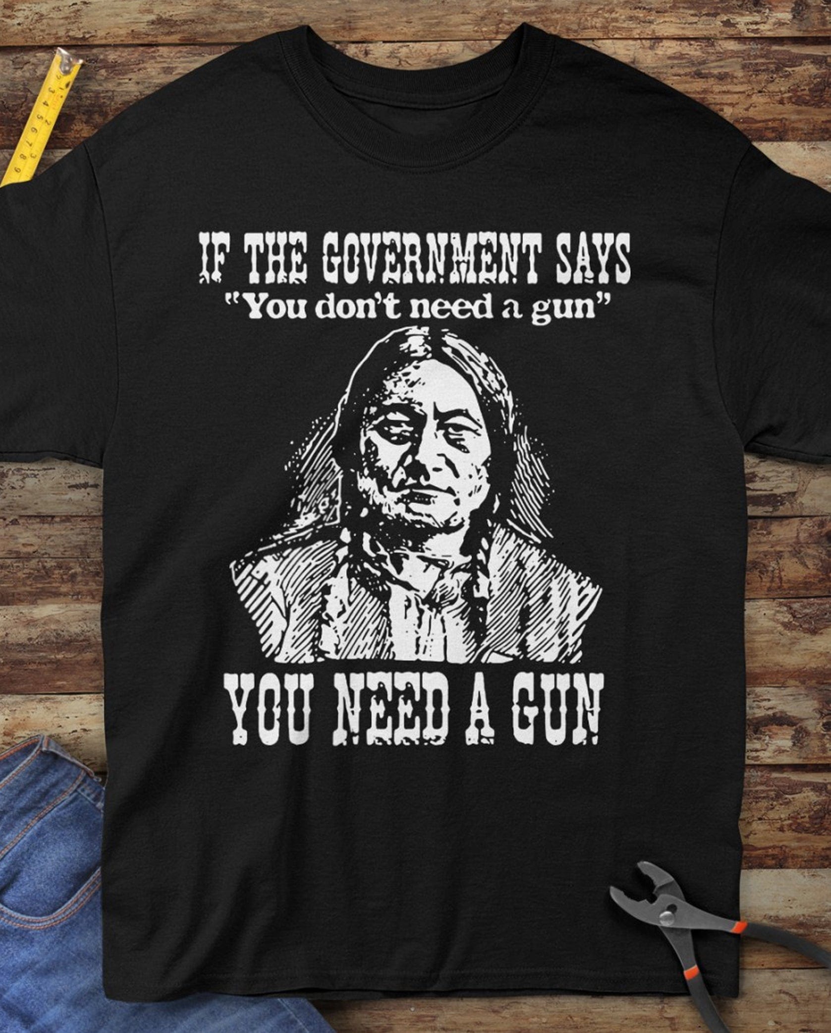 If The Government Says You Don't Need A Gun Native American T Shirt